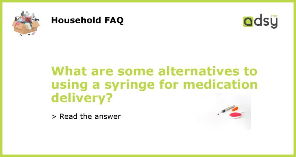 What are some alternatives to using a syringe for medication delivery featured