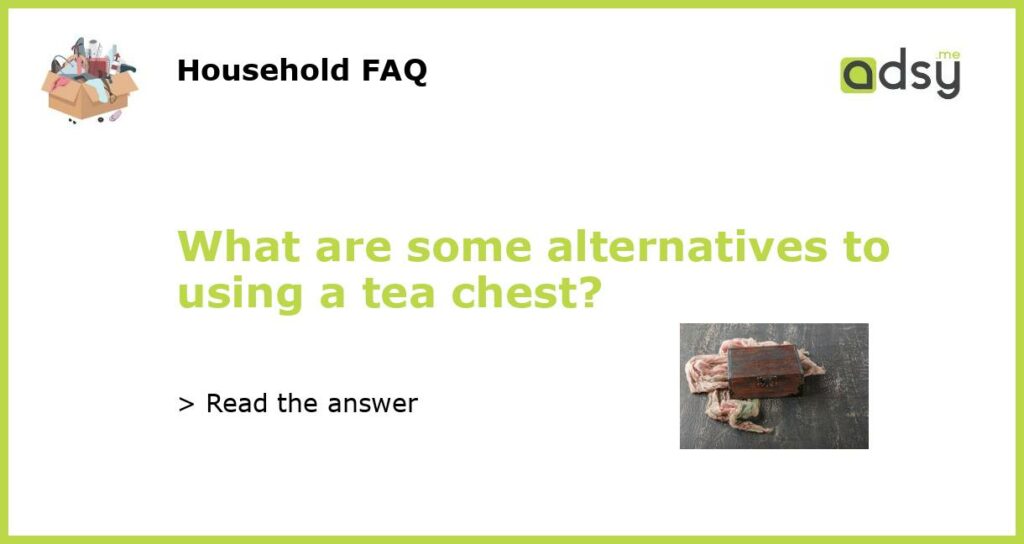 What are some alternatives to using a tea chest featured