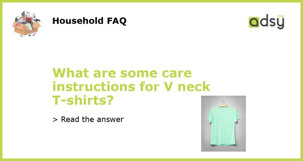 What are some care instructions for V neck T shirts featured