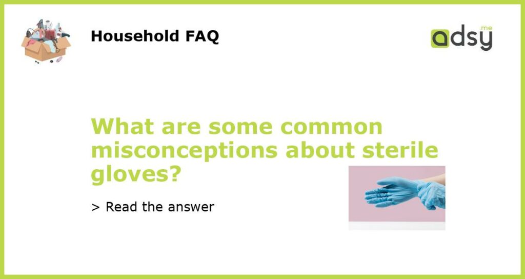 What are some common misconceptions about sterile gloves featured