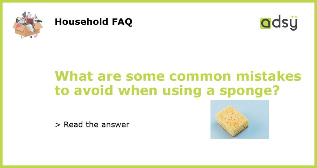 What are some common mistakes to avoid when using a sponge featured