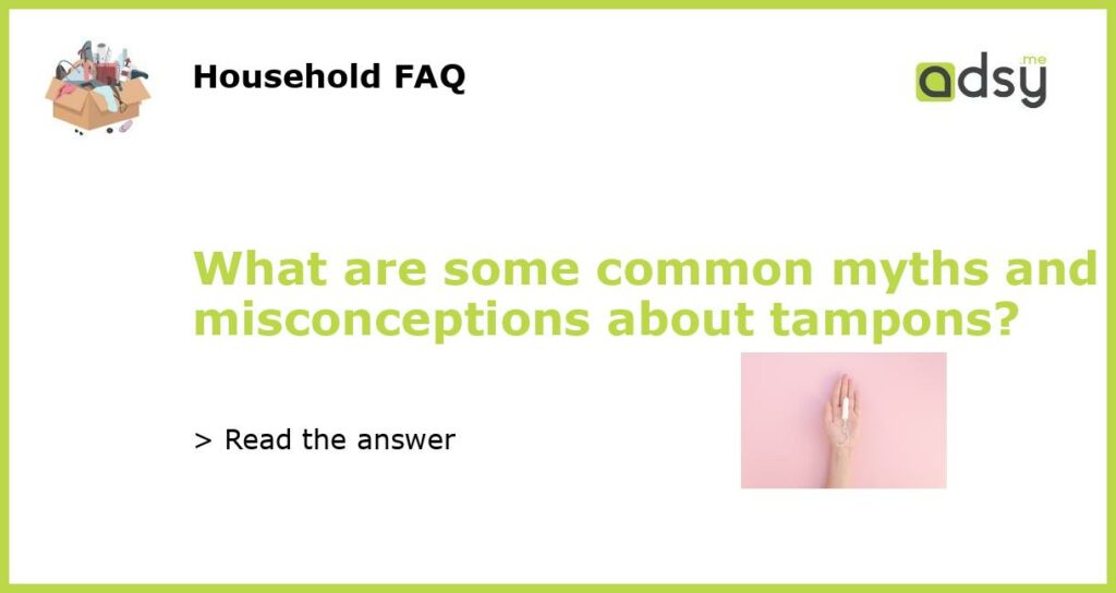 What are some common myths and misconceptions about tampons featured