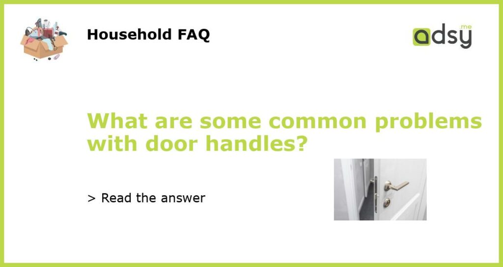 What are some common problems with door handles?