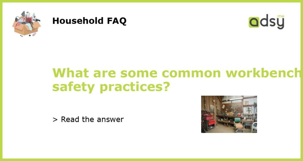 What are some common workbench safety practices featured