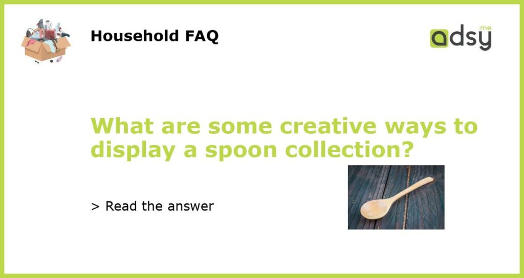 What are some creative ways to display a spoon collection featured