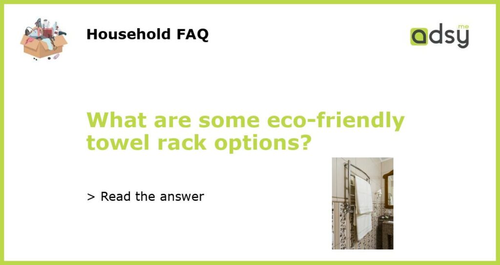 What are some eco friendly towel rack options featured