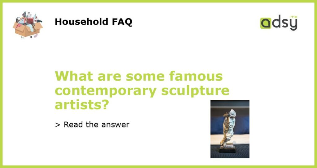 What are some famous contemporary sculpture artists featured