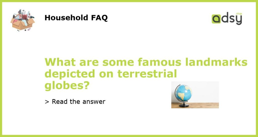What are some famous landmarks depicted on terrestrial globes featured