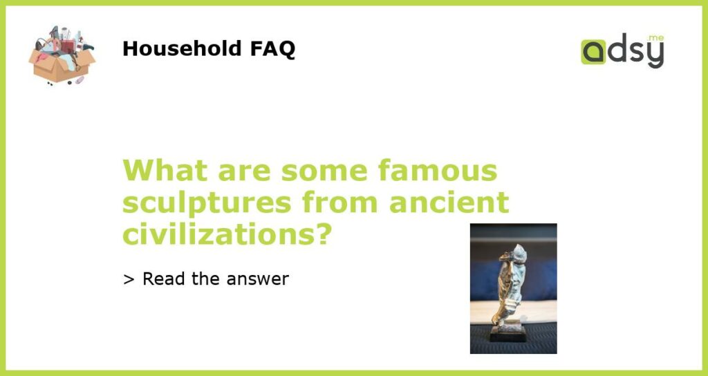 What are some famous sculptures from ancient civilizations featured