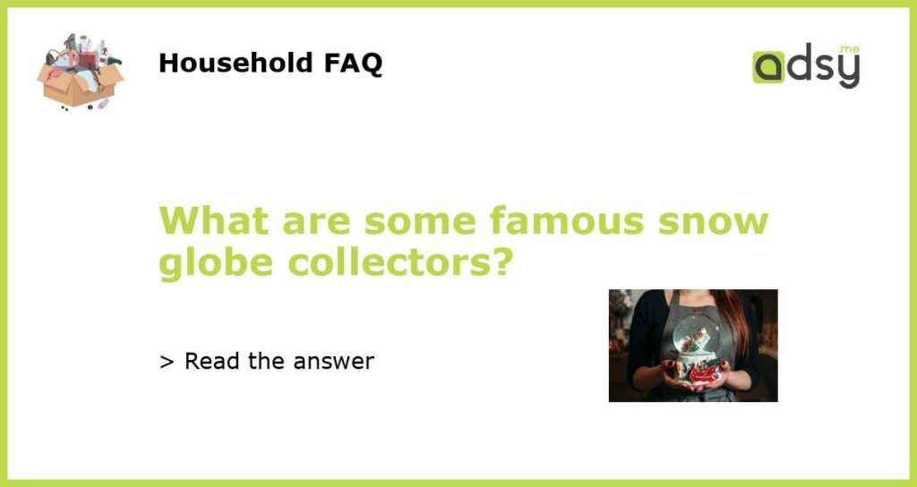 What are some famous snow globe collectors featured