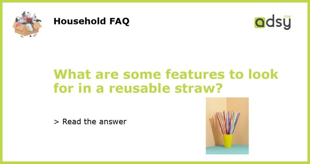 What are some features to look for in a reusable straw featured