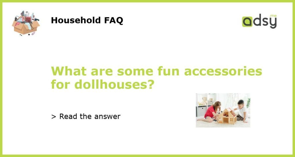 What are some fun accessories for dollhouses?