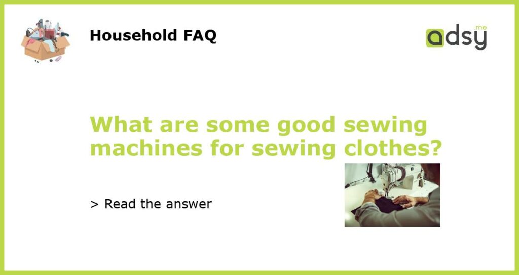 What are some good sewing machines for sewing clothes featured