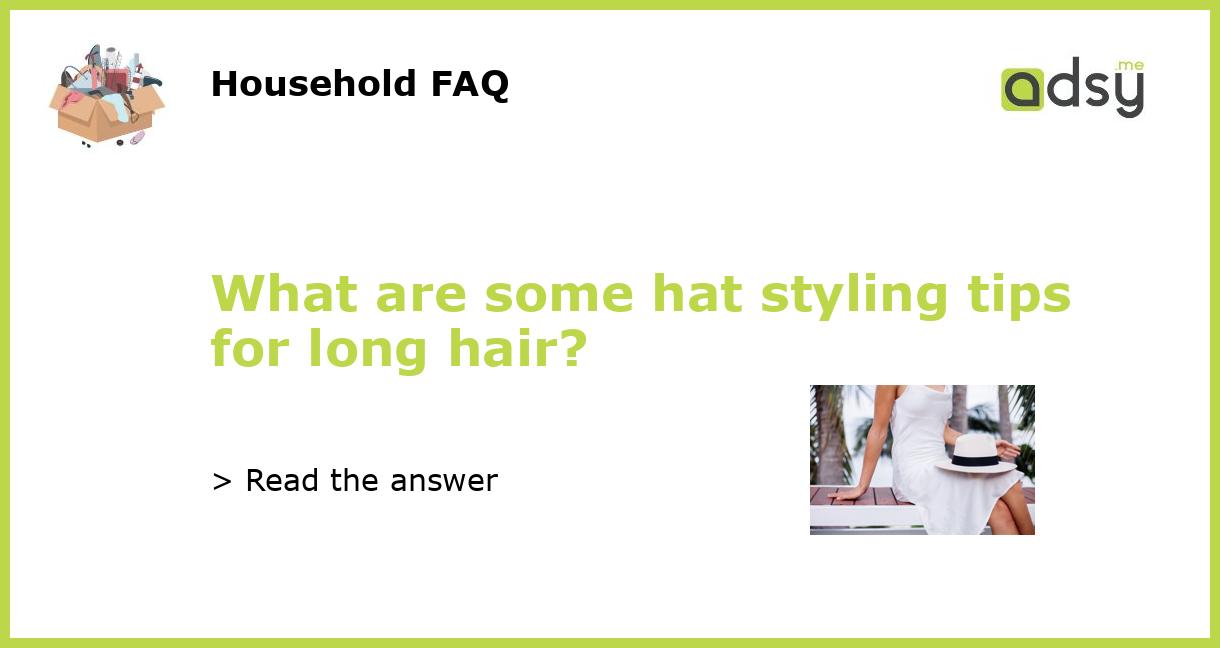 What are some hat styling tips for long hair?