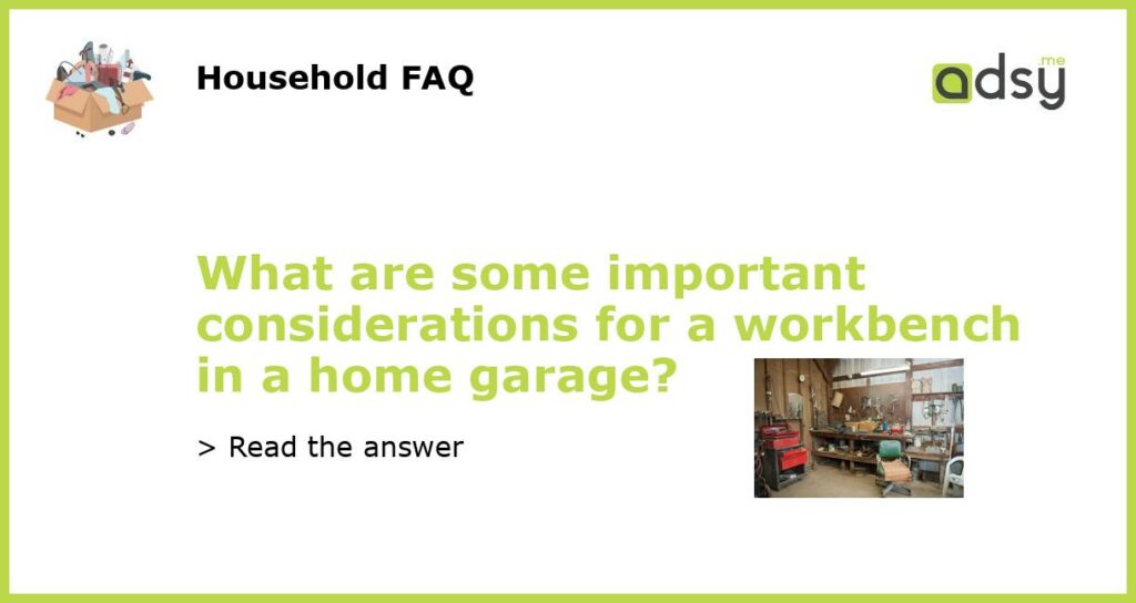 What are some important considerations for a workbench in a home garage featured