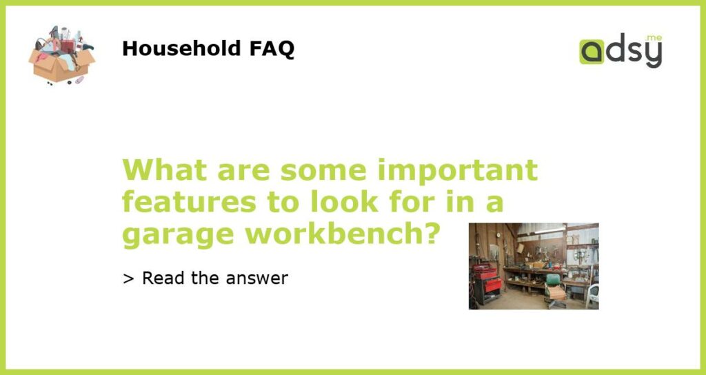 What are some important features to look for in a garage workbench featured