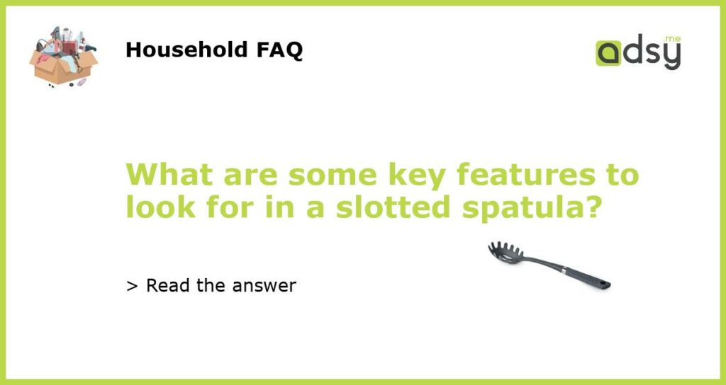 What are some key features to look for in a slotted spatula?