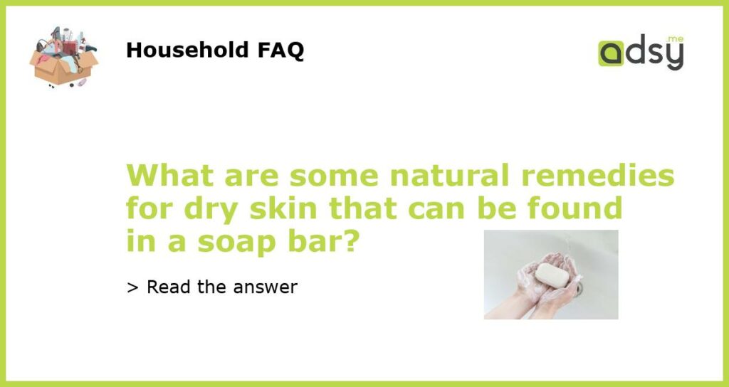 What are some natural remedies for dry skin that can be found in a soap bar featured