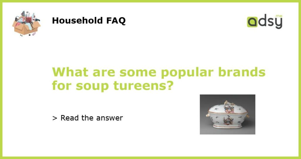 What are some popular brands for soup tureens featured