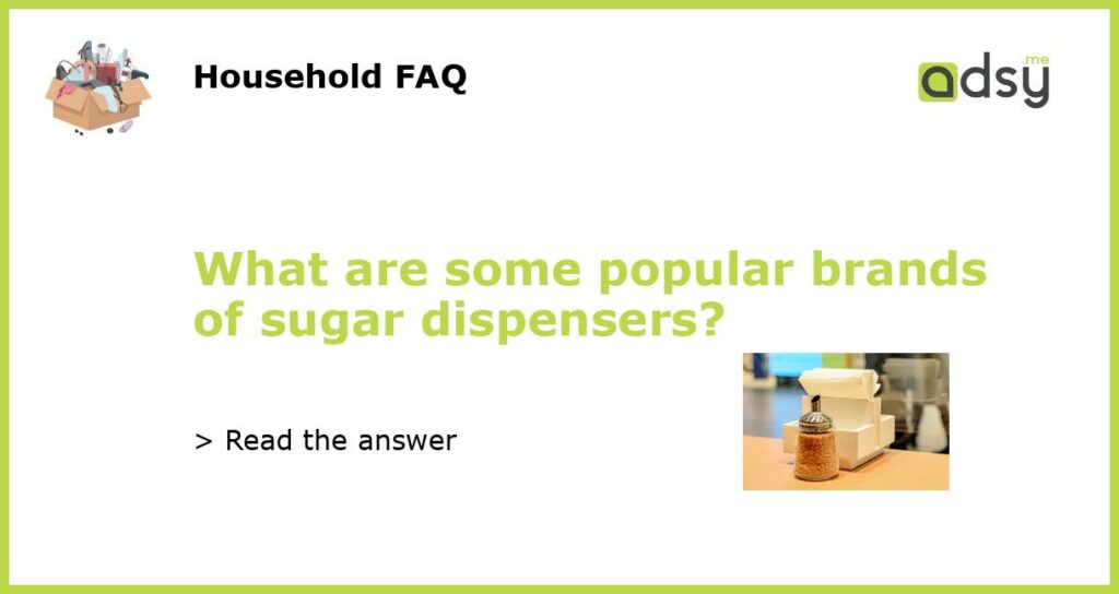 What are some popular brands of sugar dispensers featured