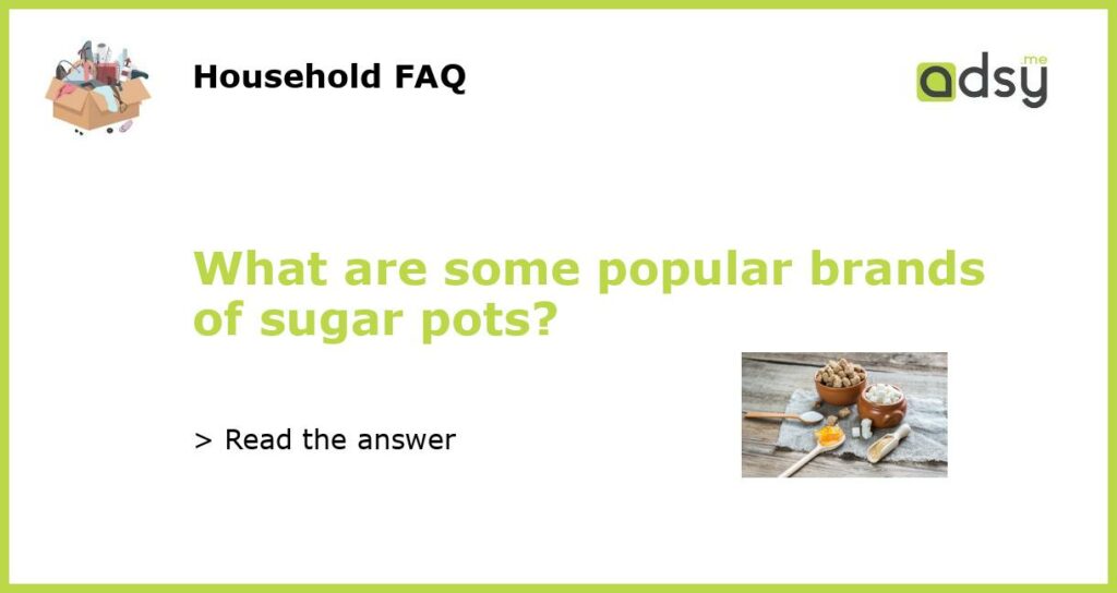 What are some popular brands of sugar pots featured