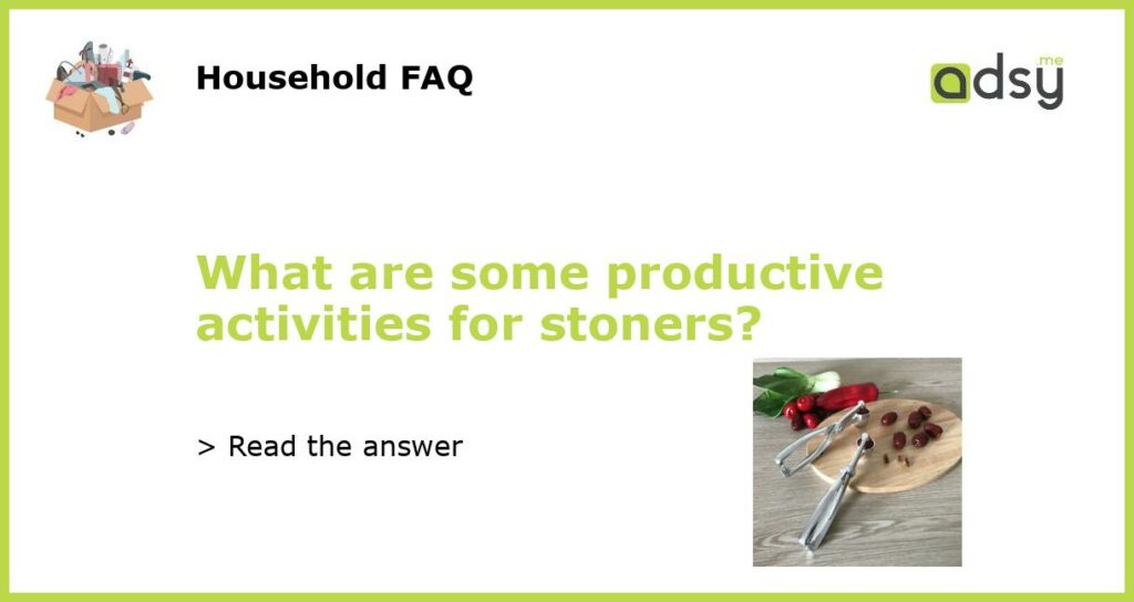 What are some productive activities for stoners featured