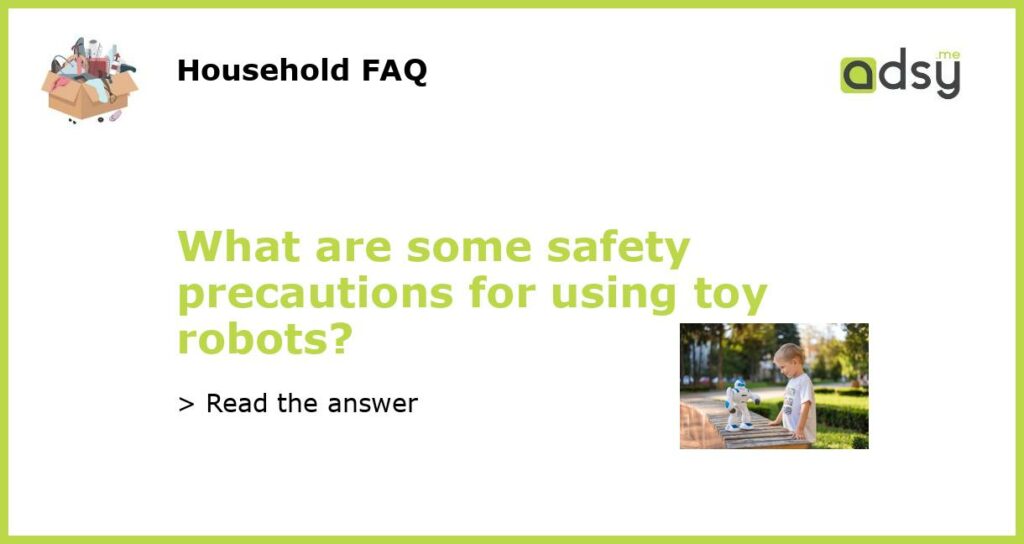 What are some safety precautions for using toy robots featured