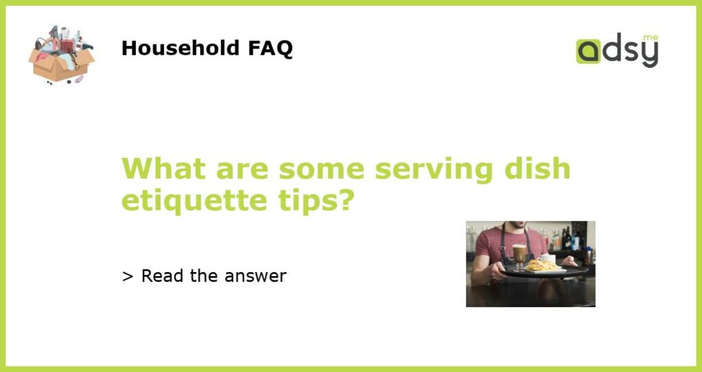 What are some serving dish etiquette tips featured