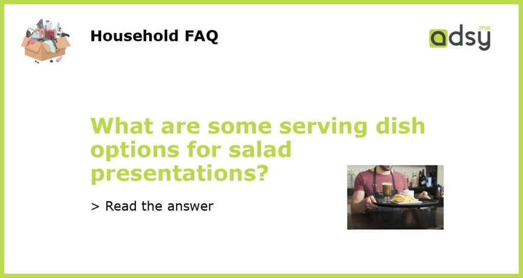 What are some serving dish options for salad presentations featured