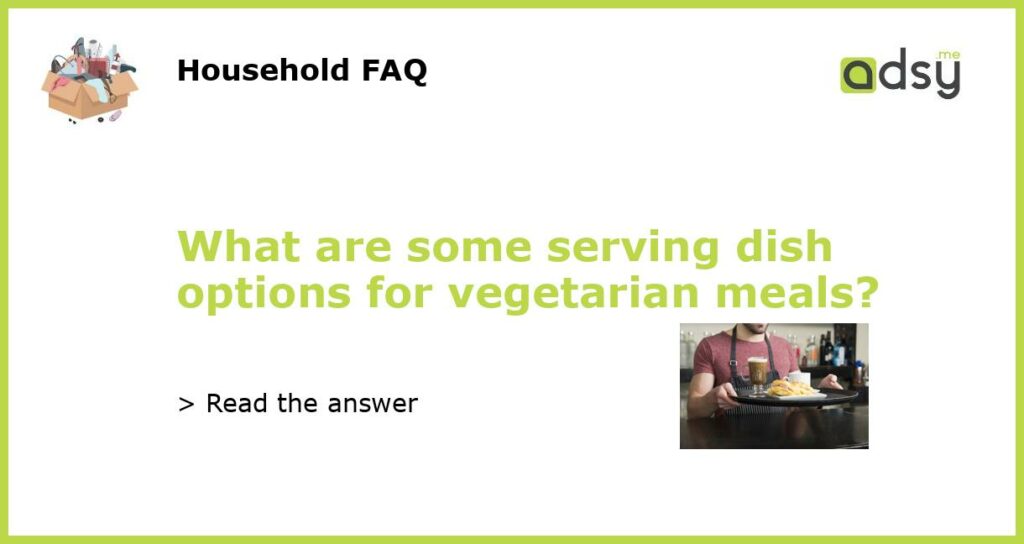 What are some serving dish options for vegetarian meals featured