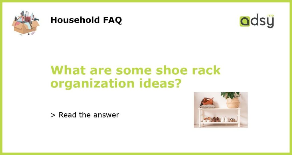 What are some shoe rack organization ideas featured