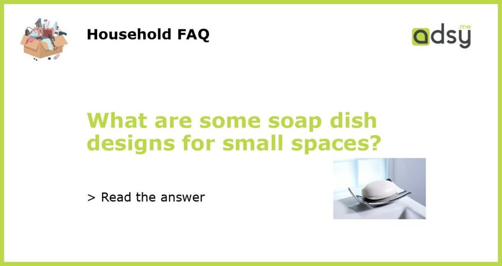 What are some soap dish designs for small spaces featured