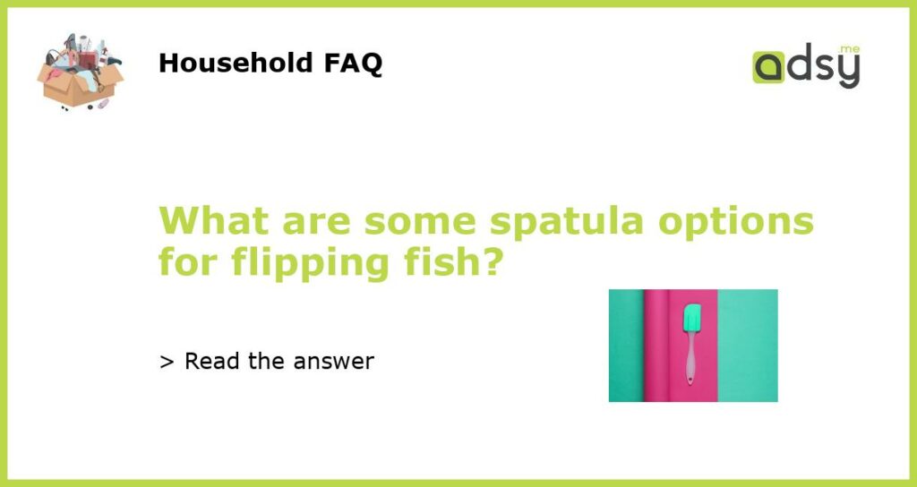 What are some spatula options for flipping fish featured