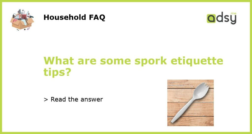 What are some spork etiquette tips featured