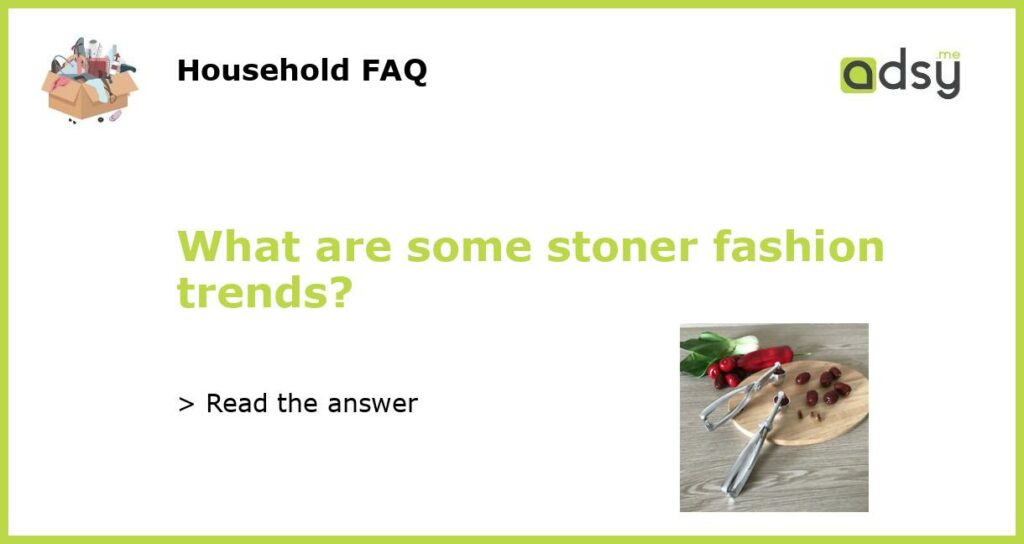 What are some stoner fashion trends featured