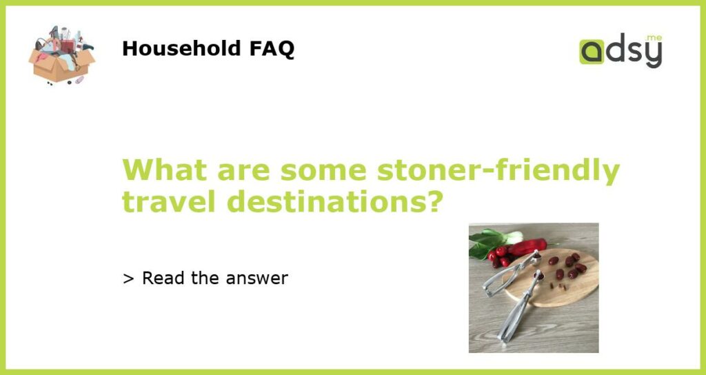 What are some stoner friendly travel destinations featured