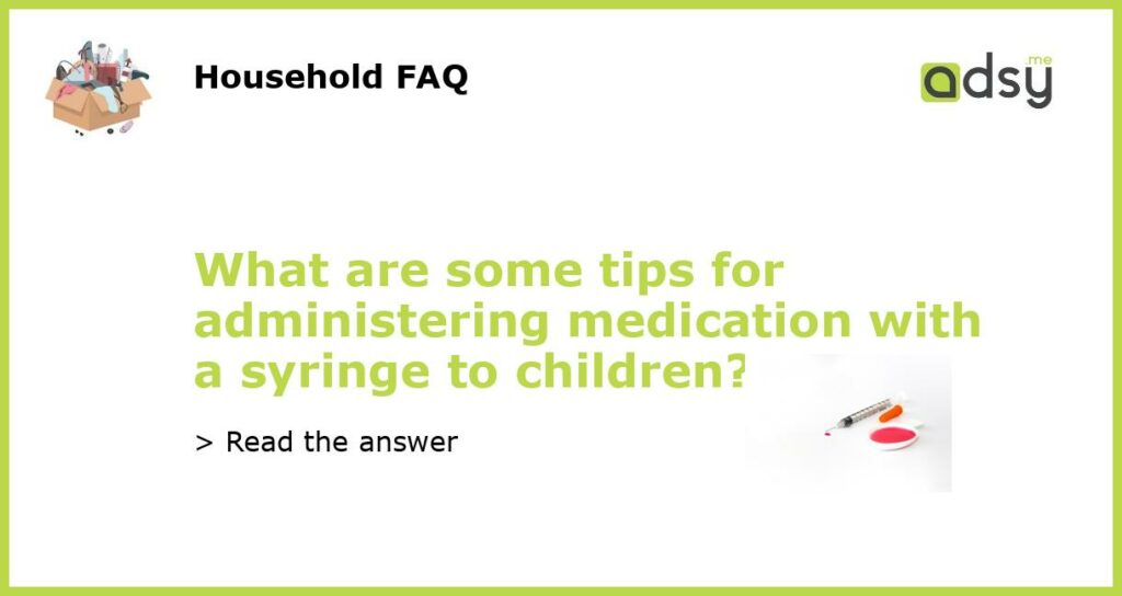 What are some tips for administering medication with a syringe to children featured