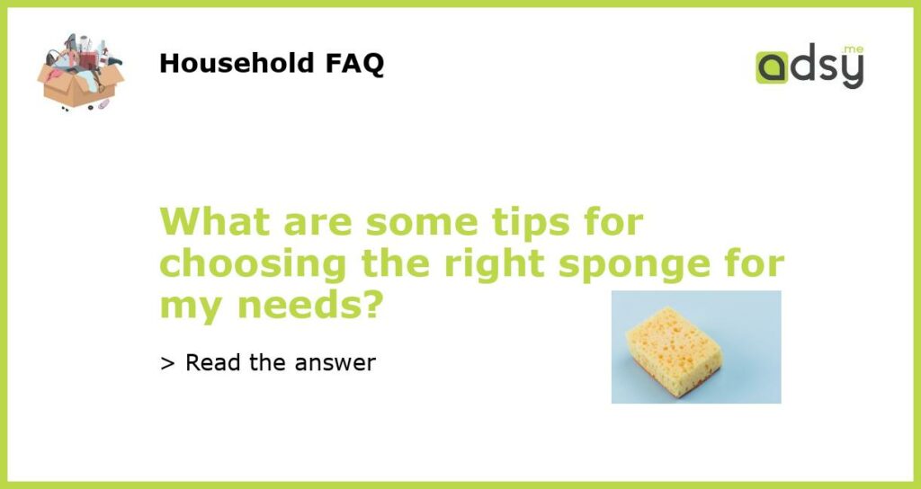 What are some tips for choosing the right sponge for my needs featured
