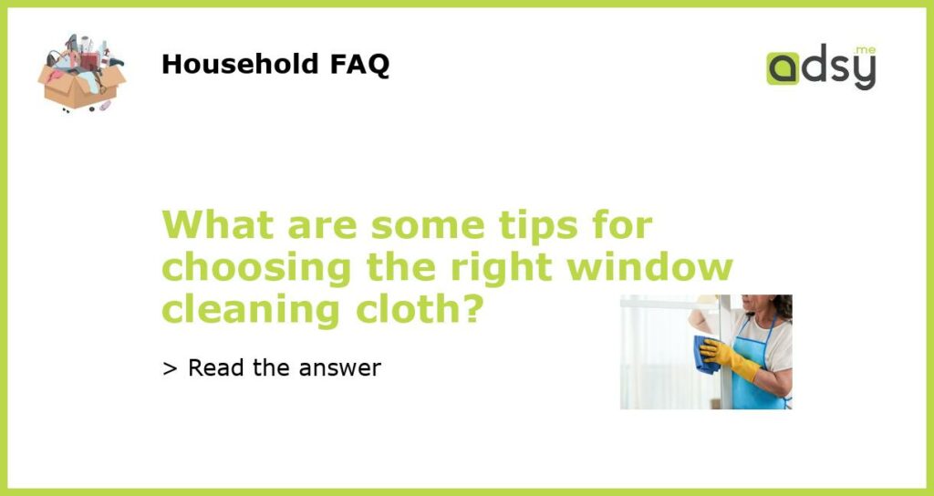 What are some tips for choosing the right window cleaning cloth featured