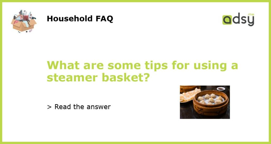 What are some tips for using a steamer basket featured