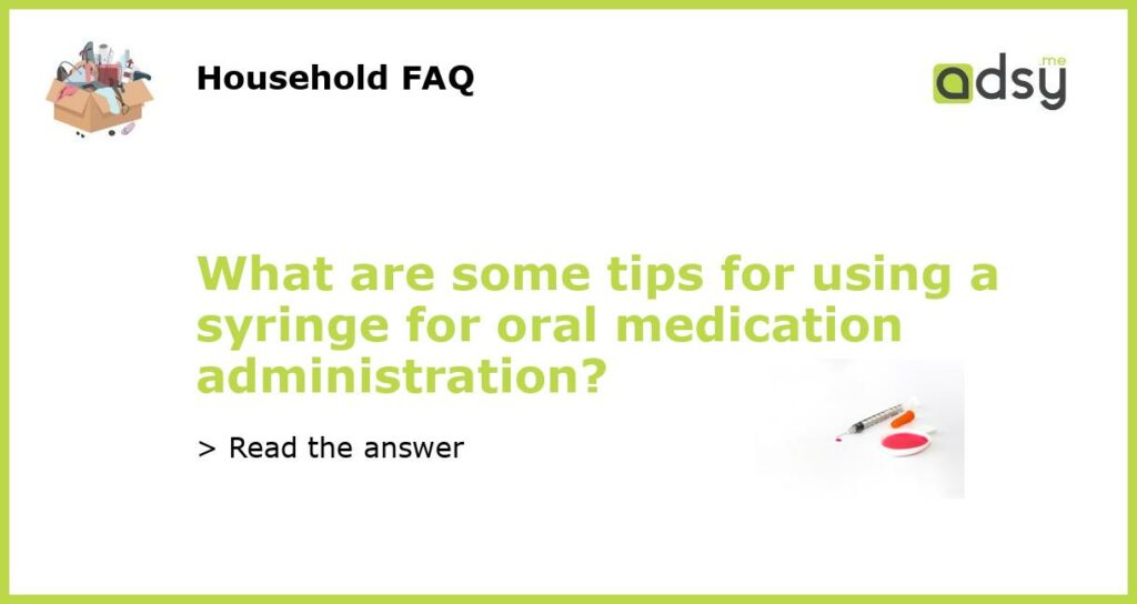 What are some tips for using a syringe for oral medication administration featured