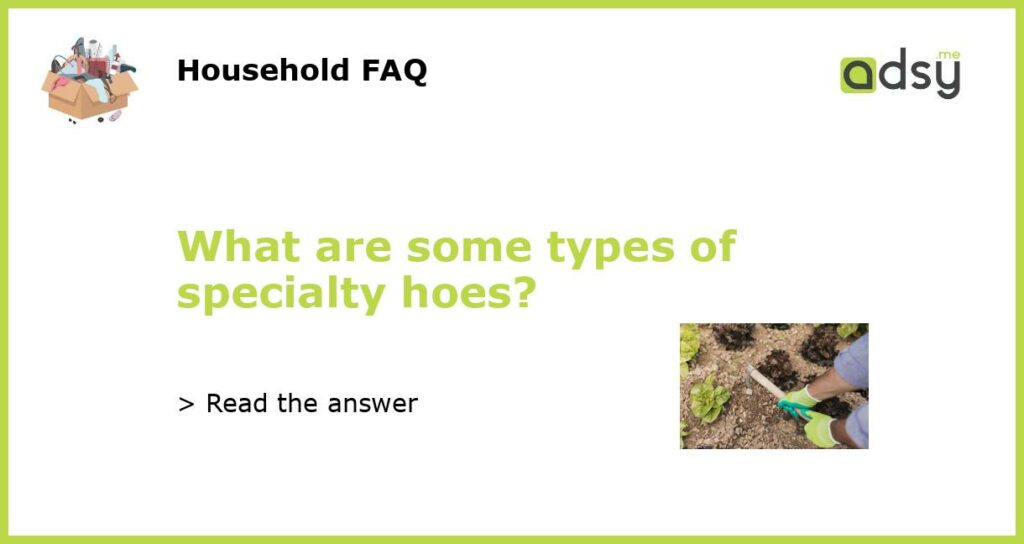 What are some types of specialty hoes featured