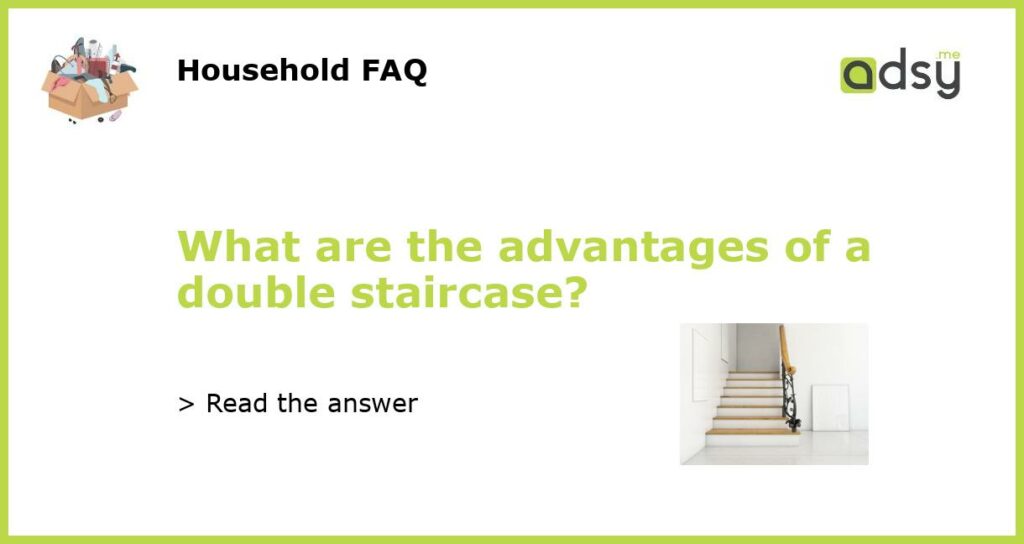 What are the advantages of a double staircase?
