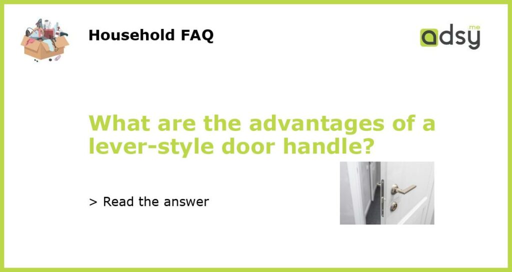 What are the advantages of a lever style door handle featured