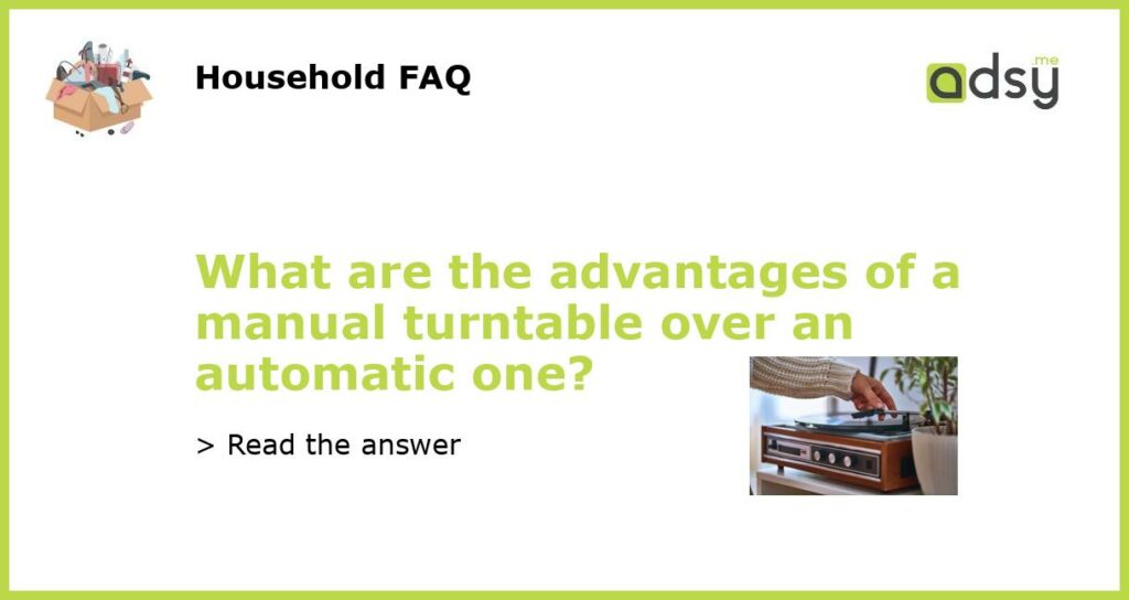 What are the advantages of a manual turntable over an automatic one featured