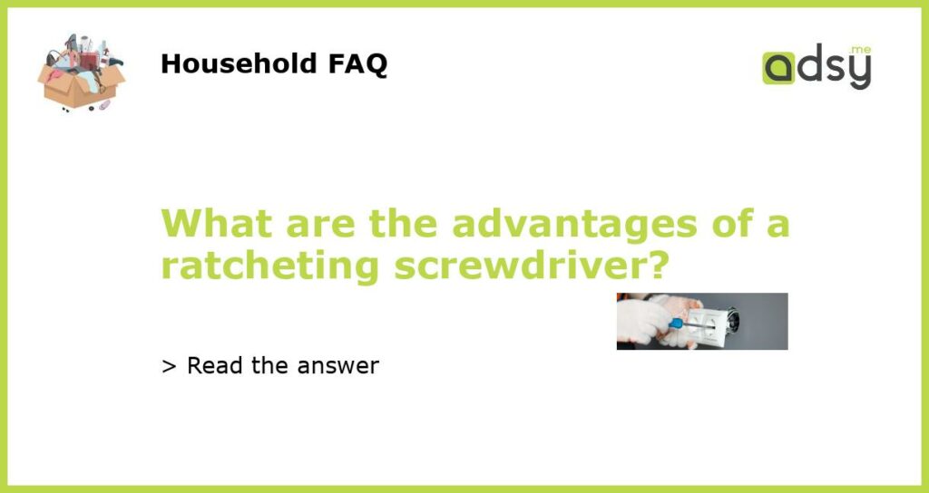 What are the advantages of a ratcheting screwdriver featured