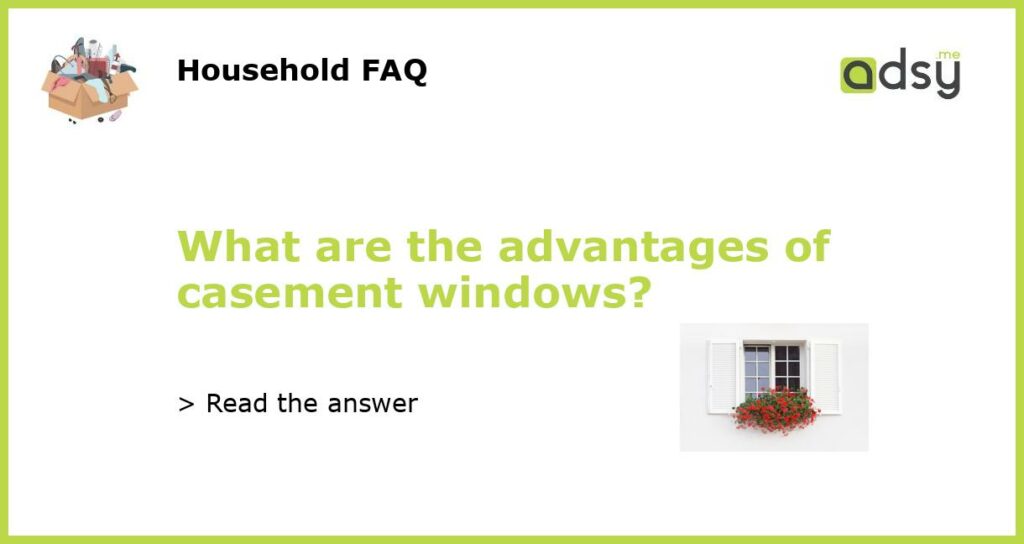 What are the advantages of casement windows featured