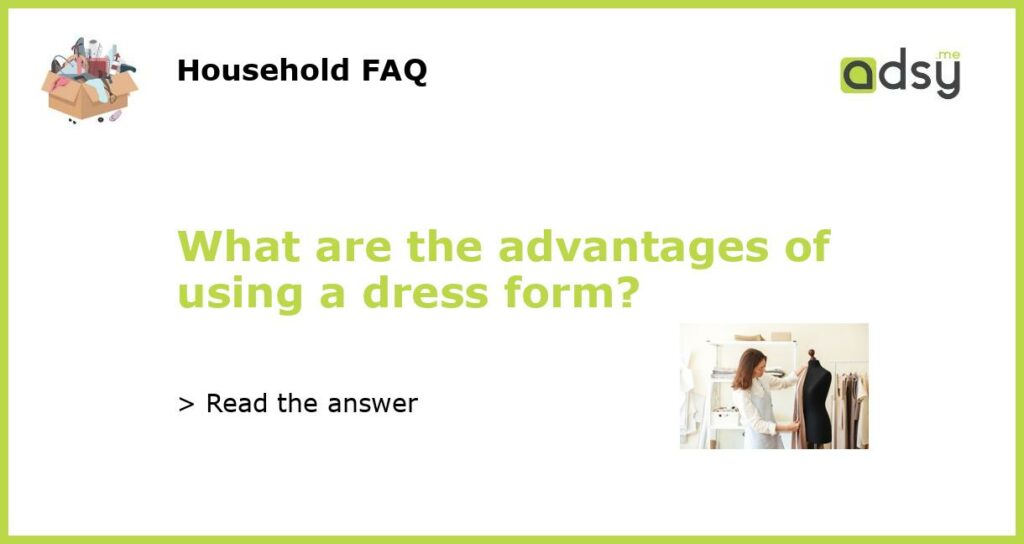 What are the advantages of using a dress form?