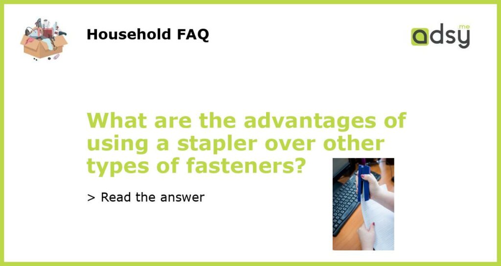 What are the advantages of using a stapler over other types of fasteners featured