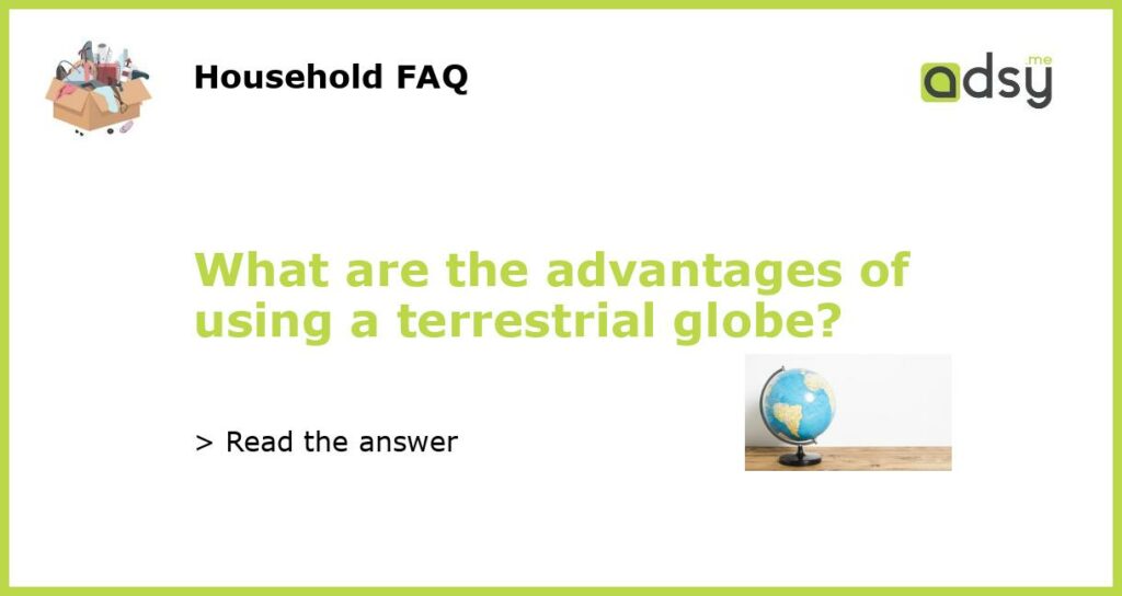 What are the advantages of using a terrestrial globe featured